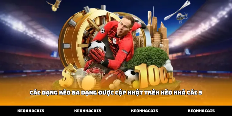 Các dạng kèo đa dạng được cập nhật trên Kèo Nhà Cái 5